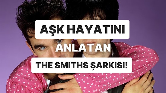 Hangi The Smiths Şarkısı Aşk Hayatını Anlatıyor?