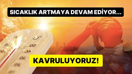 Sıcaklıkların Zirveye Ulaştığı Günde Anlık Değerlere Göre Bazı İl ve İlçeler Rekora Koşuyor!