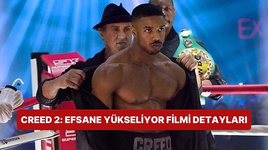 Creed 2: Efsane Yükseliyor (Creed II) Filminin Konusu Nedir, Oyuncuları Kim? Efsane Yükseliyor Filmi Detayları