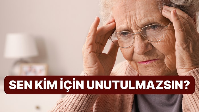 Seni Alzheimer da Olsa Unutamayacak Olan Kişinin Baş Harfini Söylüyoruz!