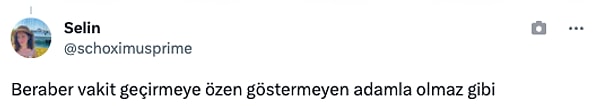 "Beraber vakit geçirmeye özen göstermeyen adamla olmaz gibi"