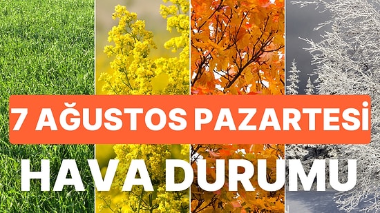 7 Ağustos Pazartesi Hava Durumu Nasıl? MGM Uyarıyor: Hava Sıcaklıkları Düşecek mi?