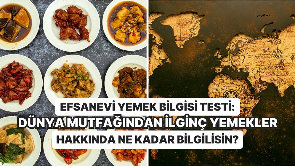 Efsanevi Yemek Bilgisi Testi: Dünya Mutfağından İlginç Yemekler Hakkında Ne Kadar Bilgi Sahibisin?