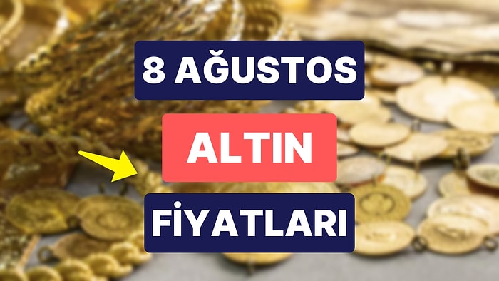 Altın Ne Kadar, Kaç TL? 8 Ağustos Kapalıçarşı Gram Altın, Çeyrek Altın, Yarım Altın Anlık Fiyatları