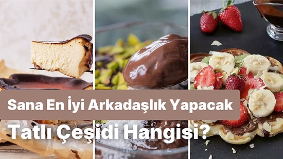 Bir Tatlı ile Yakın Arkadaş Olsan Bu Hangisi Olurdu?