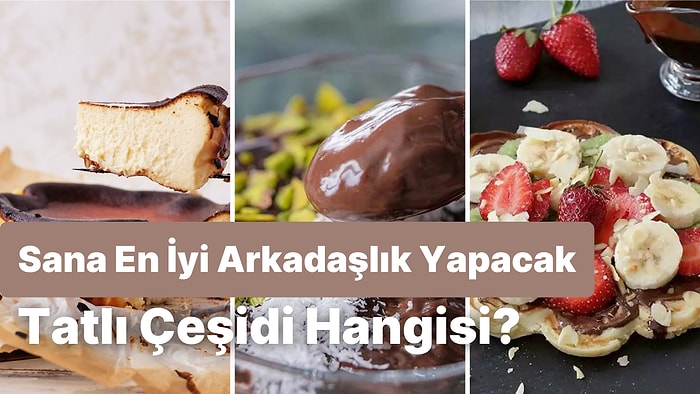 Bir Tatlı ile Yakın Arkadaş Olsan Bu Hangisi Olurdu?