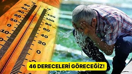 Kavurucu Sıcaklar Geri Dönüyor! Sıcaklık Rekorları Kırılacak: 46 Dereceleri Göreceğiz