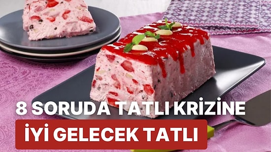 8 Soruda Tatlı Krizine En İyi Gelecek Tatlıyı Söylüyoruz!