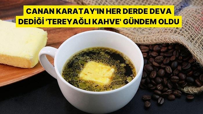 Canan Karatay'ın Her Derde Deva Dediği 'Tereyağlı Kahve' Gündem Oldu: Bodrum'da 300 TL