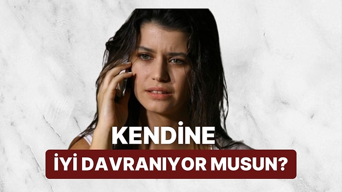 Kendine İyi Davranıyor musun?