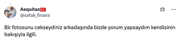 "Bir fotosunu cekseydiniz arkadaşında bizde yorum yapsaydım kendisinin bakışıyla ilgili."