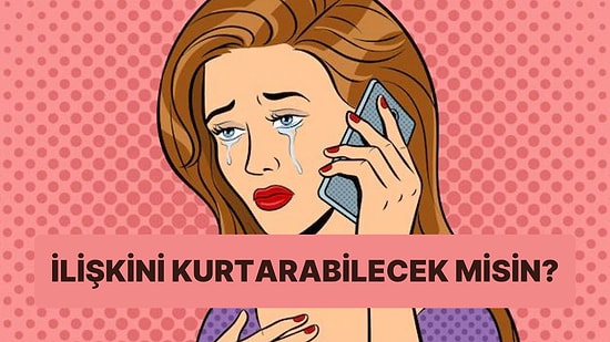 İlişki Kurtarma Testi! Sevgilinle İlişkini Düzeltebilecek misin?