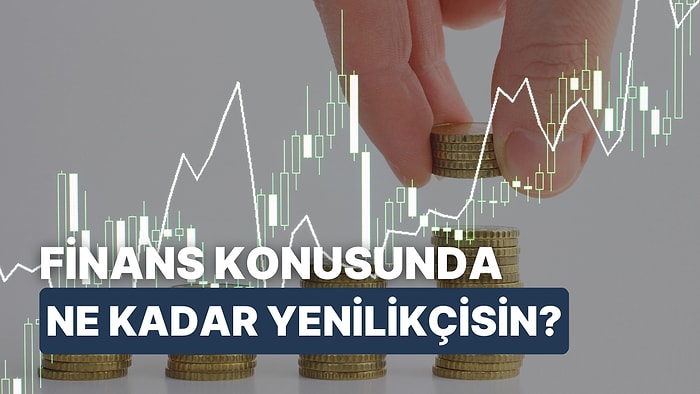 Finans Konusunda Ne Kadar Yenilikçisin?