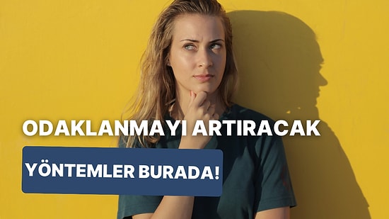 Gün İçinde Siz de Çok Fazla Dikkat Kaybı Yaşıyorsanız Size İyi Gelecek 10 Şey