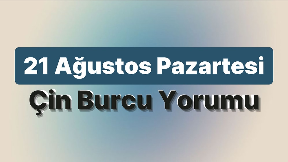 21 Ağustos Pazartesi Çin Burcuna Göre Günün Nasıl Geçecek?