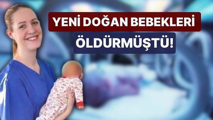 Yeni Doğan Bebekleri Öldürmüştü! Seri Katil Hemşirenin Cezası Belli Oldu