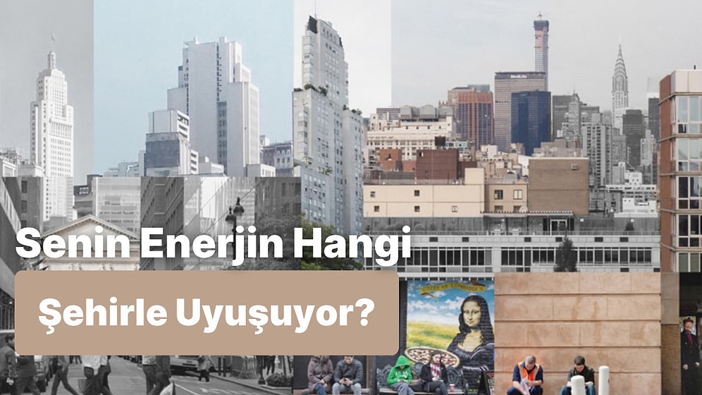Senin Enerjin Hangi Şehre Benziyor?