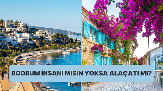 Zenginlere Özel Test: Bodrum İnsanı mısın Yoksa Alaçatı mı?