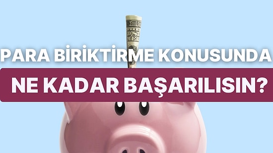 Para Biriktirme Konusunda Ne Kadar Başarılısın?