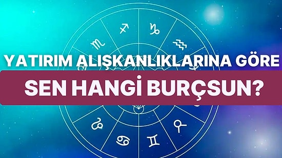 Yatırım Alışkanlıklarına Göre Sen Hangi Burçsun?