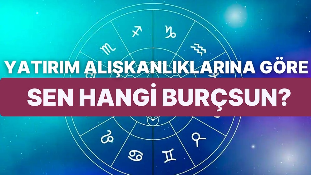 Yatırım Alışkanlıklarına Göre Sen Hangi Burçsun?