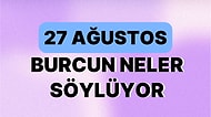 Günlük Burç Yorumuna Göre 27 Ağustos Pazar Günün Nasıl Geçecek?