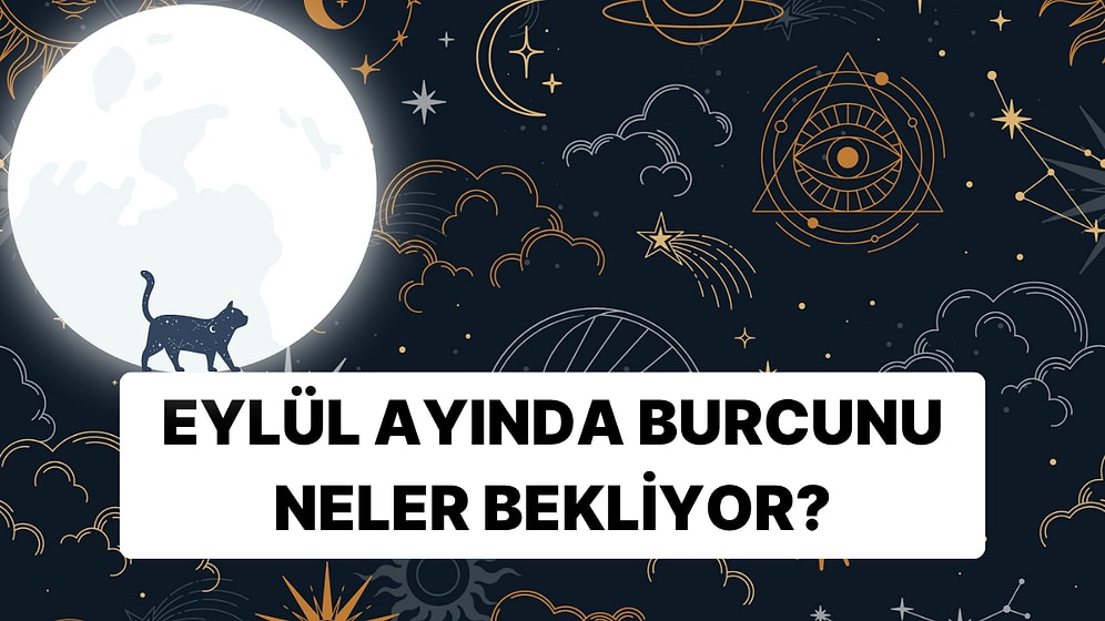 Dolu Dolu Geçen Bir Ağustos'un Ardından Eylül Ayında Burcunu Neler Bekliyor Anlatıyoruz!