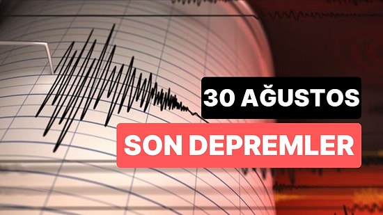 30 Ağustos Çarşamba AFAD ve Kandilli Rasathanesi Son Depremler Listesi: Nerede Deprem Oldu?