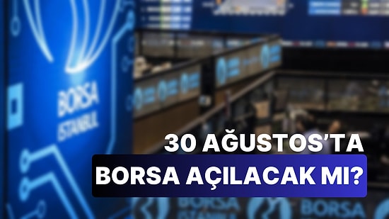 Borsa Niye Açılmadı? 30 Ağustos Borsa Açılacak mı?