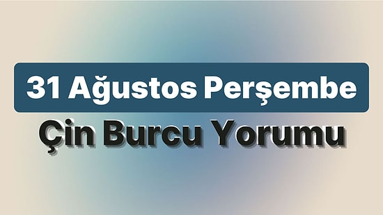 31 Ağustos Perşembe Çin Burcuna Göre Günün Nasıl Geçecek?