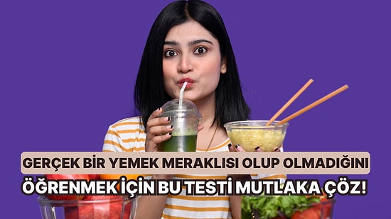 Gerçek Bir Yemek Meraklısı Olup Olmadığını Öğrenmek İçin Bu Testi Mutlaka Çöz!