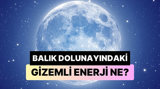 Balık Dolunayı Geldi Çattı: Astrologlara Göre Önümüzdeki Günler Nasıl Geçecek Açıklıyoruz!