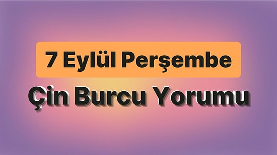 7 Eylül Perşembe Çin Burcuna Göre Günün Nasıl Geçecek?