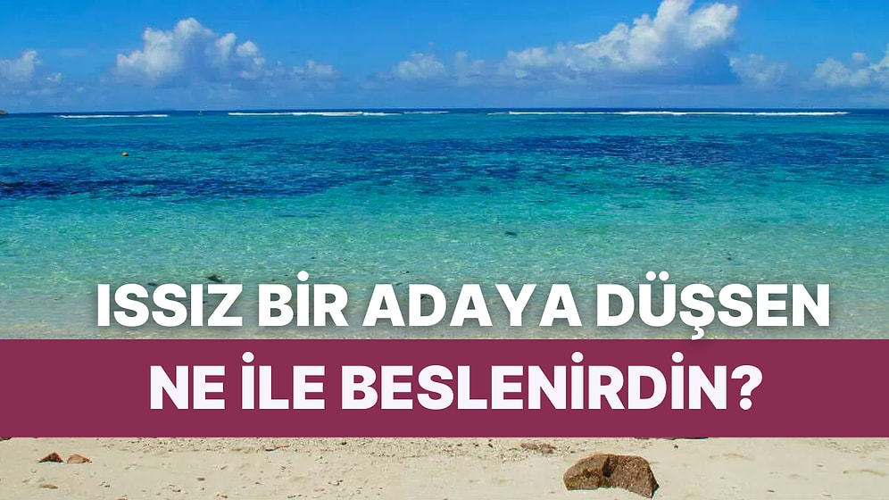 Issız Bir Adaya Düştüğünde Hayatta Kalmanı Sağlayacak Yiyeceği Tahmin Ediyoruz!