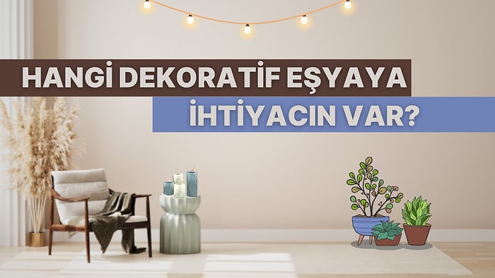 Sen Hangi Dekoratif Eşyaya Sahip Olmalısın?