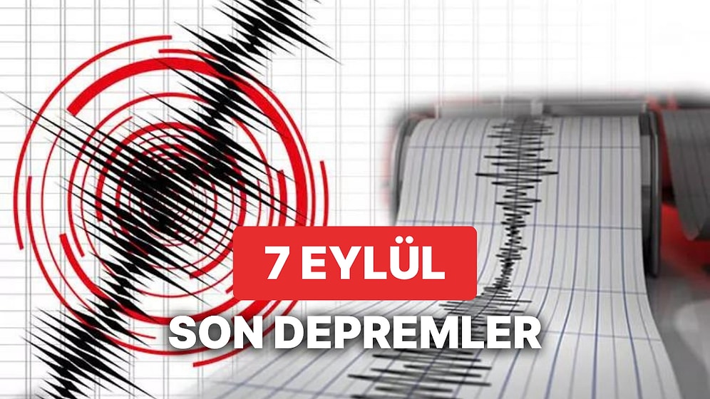 Yine Deprem mi Oldu? 7 Eylül Perşembe 2023 AFAD ve Kandilli Rasathanesi Son Depremler Listesi