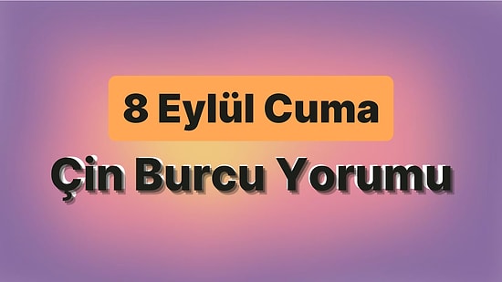 8 Eylül Cuma Çin Burcuna Göre Günün Nasıl Geçecek?