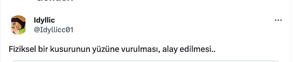 Kendini yetersiz gören ve karşısındakini yalnızca fiziksel özelliklerinden vurabilecek kadar yetkinliğe sahip kişiler... Gerçekten yazık denebilir.