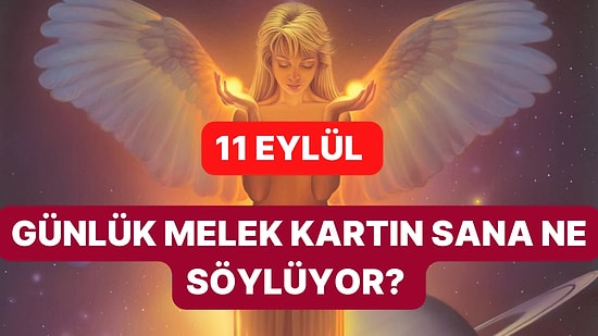 Melek Kartını Seç: 11 Eylül Pazartesi Günü Melek Kartları Sana Ne Söylüyor?