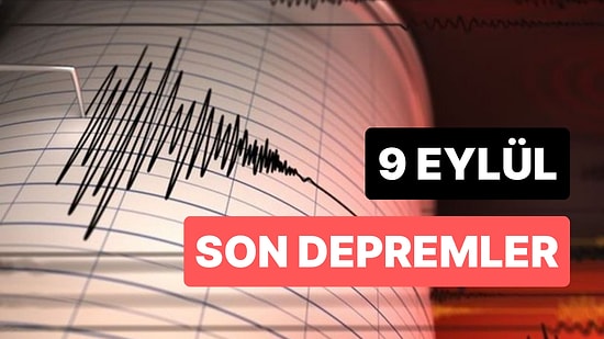 9 Eylül Cumartesi AFAD ve Kandilli Rasathanesi Son Depremler Listesi: Nerede Deprem Oldu?