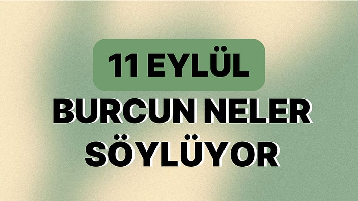 Günlük Burç Yorumuna Göre 11 Eylül Pazartesi Günün Nasıl Geçecek?