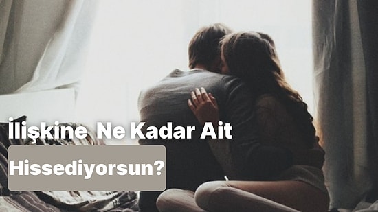 Kendini Bu İlişkiye Ne Kadar Ait Hissediyorsun?