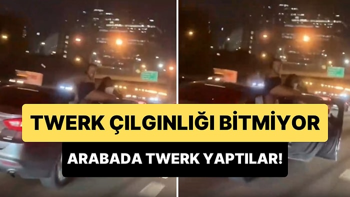 Twerk Çılgınlığı Devam Ediyor: Hareket Halindeki Arabanın Kapılarını Açan 2 Kadın Twerk Yaptı
