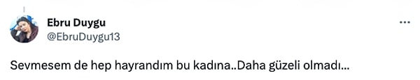 "Sevmesem de hep hayrandım bu kadına... Daha güzeli olmadı..."