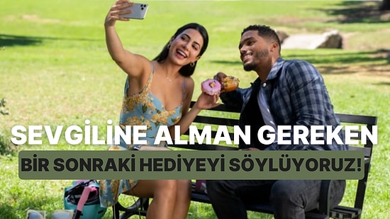 Daha Önce Aldığın Hediyelere Göre Sevgiline Alman Gereken Hediyeyi Söylüyoruz!