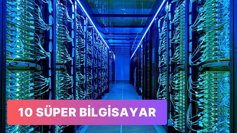 Süper Bilgisayar Nedir? Tarihte Üretilmiş 10 Süper Bilgisayar ve Özellikleri