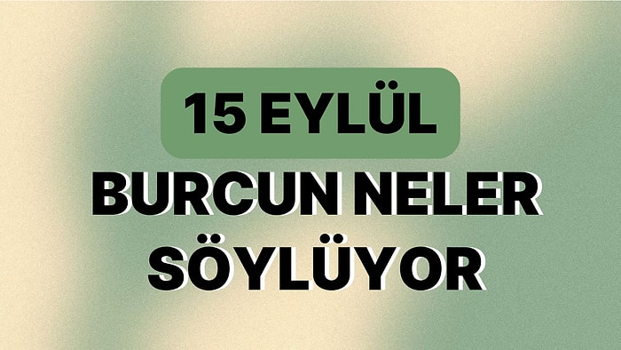 Günlük Burç Yorumuna Göre 15 Eylül Cuma Günün Nasıl Geçecek?