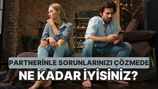 Partnerinle Sorunlarınızı Çözmede Ne Kadar Başarılısınız?