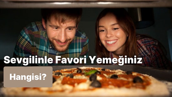 Sevgilinle İkinizin Favori Yemeğinizi Söylüyoruz!