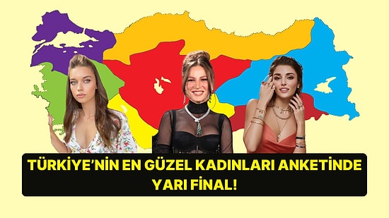 Türkiye'nin En Güzel Kadınları Haritası Anketinde Yarı Final!